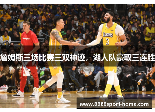詹姆斯三场比赛三双神迹，湖人队豪取三连胜