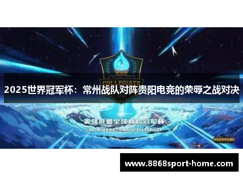 2025世界冠军杯：常州战队对阵贵阳电竞的荣辱之战对决